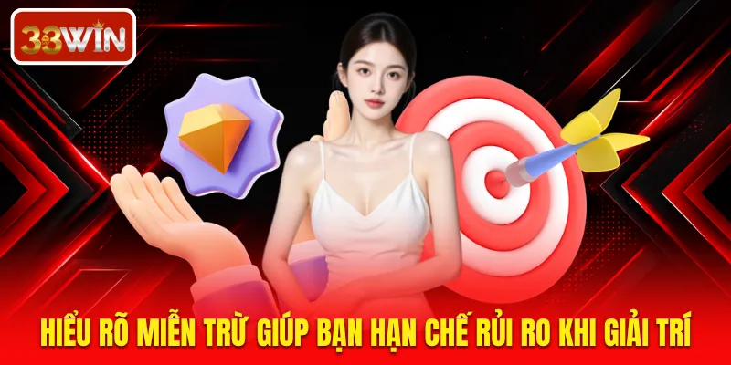 Hiểu rõ miễn trừ giúp bạn hạn chế rủi ro khi giải trí