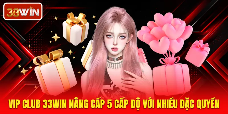 VIP Club 33WIN nâng cấp 5 cấp độ với nhiều đặc quyền