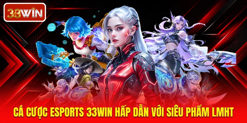 Cá cược eSports 33WIN hấp dẫn với siêu phẩm LMHT