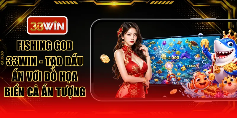 Fishing God 33WIN - Tạo Dấu Ấn Với Đồ Họa Biển Cả Ấn Tượng