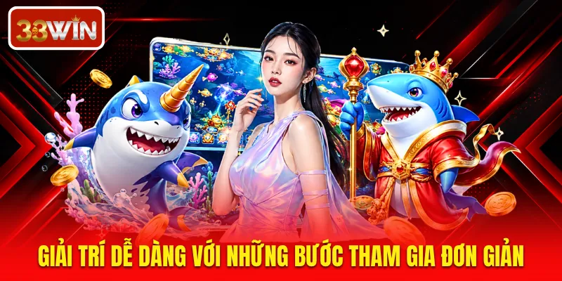 Giải trí dễ dàng với những bước tham gia đơn giản