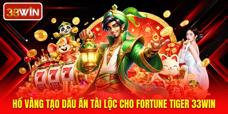 Hổ vàng tạo dấu ấn tài lộc cho Fortune Tiger 33WIN