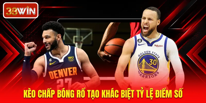 Kèo chấp bóng rổ tạo khác biệt tỷ lệ điểm số