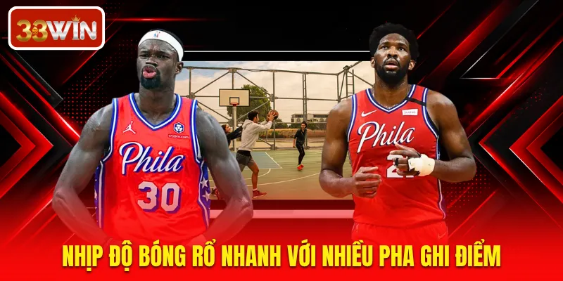 Nhịp độ bóng rổ nhanh với nhiều pha ghi điểm