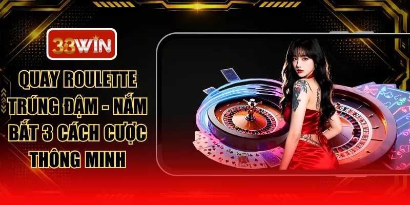 Quay Roulette Trúng Đậm - Nắm Bắt 3 Cách Cược Thông Minh