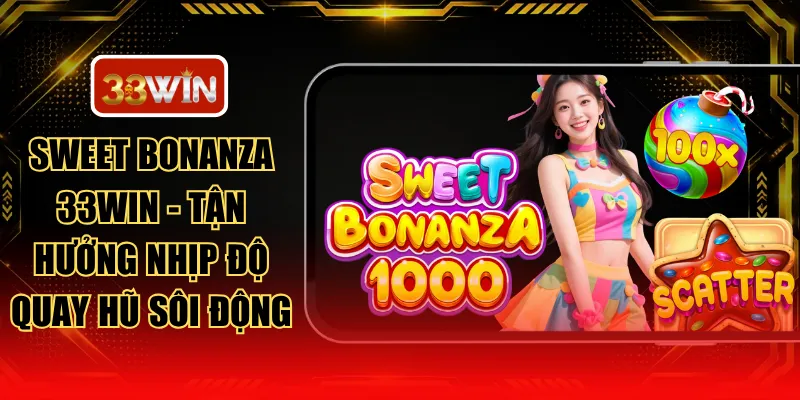 Sweet Bonanza 33WIN - Tận Hưởng Nhịp Độ Quay Hũ Sôi Động