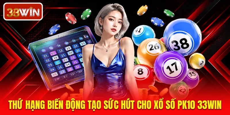 Thứ hạng biến động tạo sức hút cho xổ số PK10 33WIN