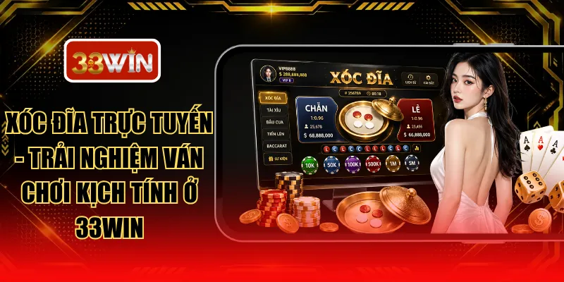 Xóc Đĩa Trực Tuyến - Trải Nghiệm Ván Chơi Kịch Tính Ở 33WIN